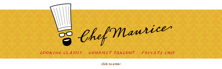 Chef Maurice :: Cooking Classes, Gourmet Takeout, Private Chef :: Enter Here